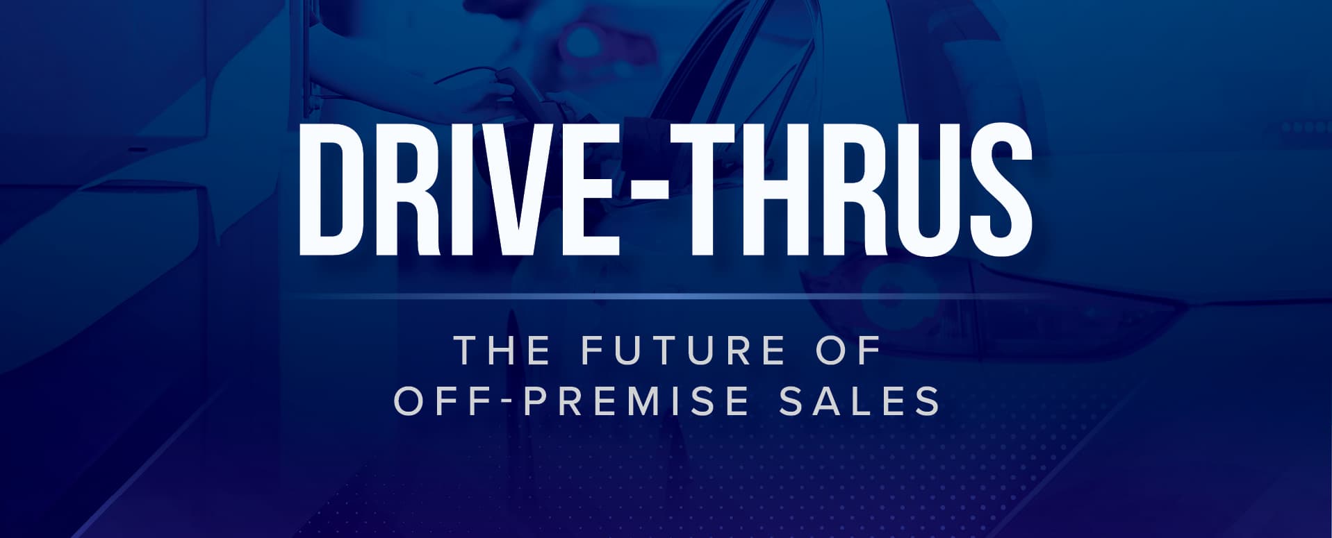 Drive-Thrus | The Future of Off-Premise Sales featured image 